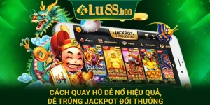 Cách Quay Hũ Dễ Nổ Hiệu Quả, Dễ Trúng Jackpot Đổi Thưởng