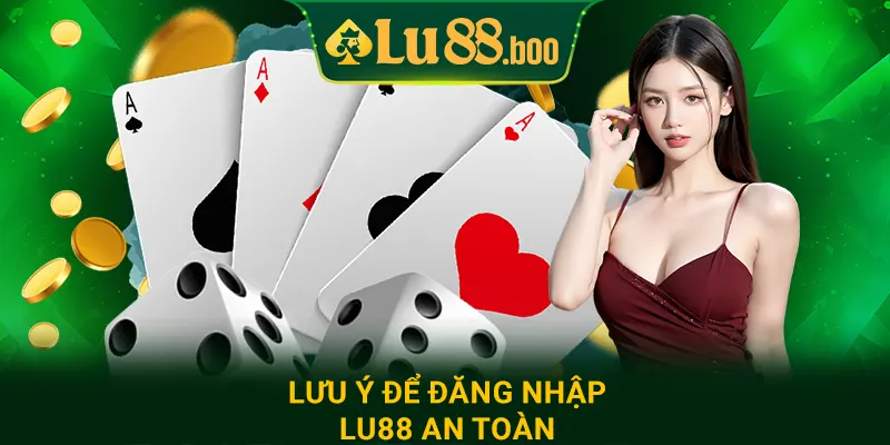 Lưu ý để đăng nhập lu88 an toàn