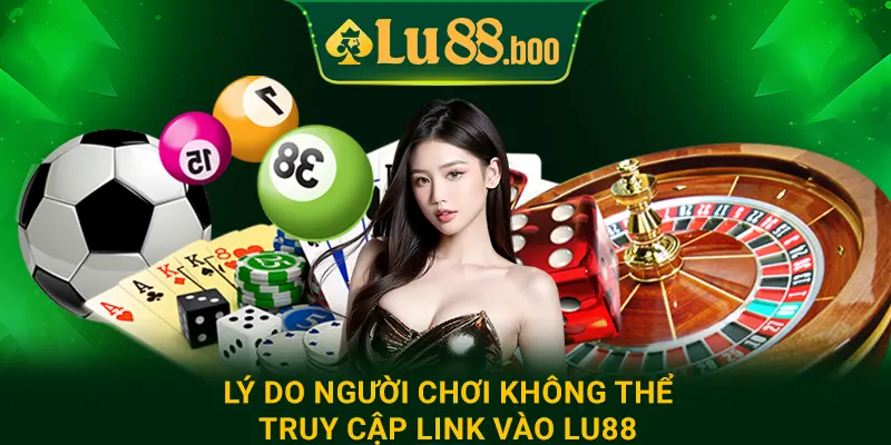 Lý do người chơi không thể truy cập link vào lu88