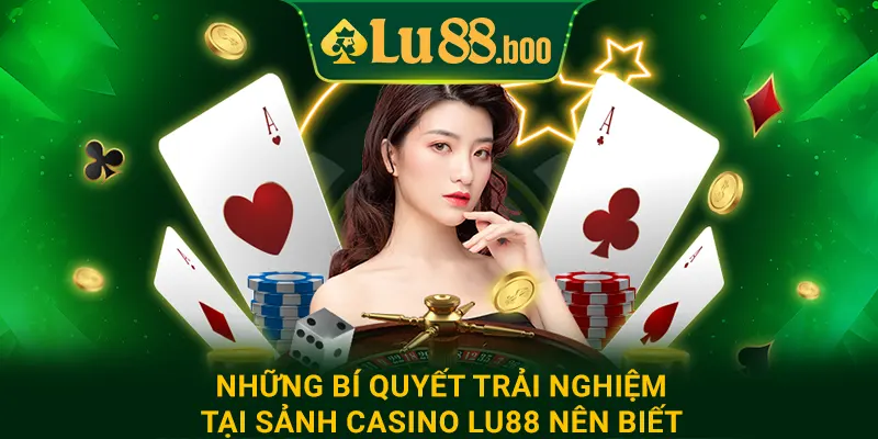 Những bí quyết trải nghiệm tại sảnh casino lu88 nên biết