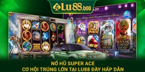 Nổ Hũ Super Ace - Cơ Hội Trúng Lớn Tại lu88 Đầy Hấp Dẫn