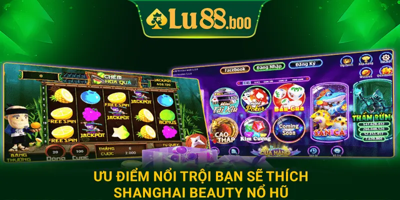 Ưu điểm nổi trội bạn sẽ thích Shanghai Beauty nổ hũ