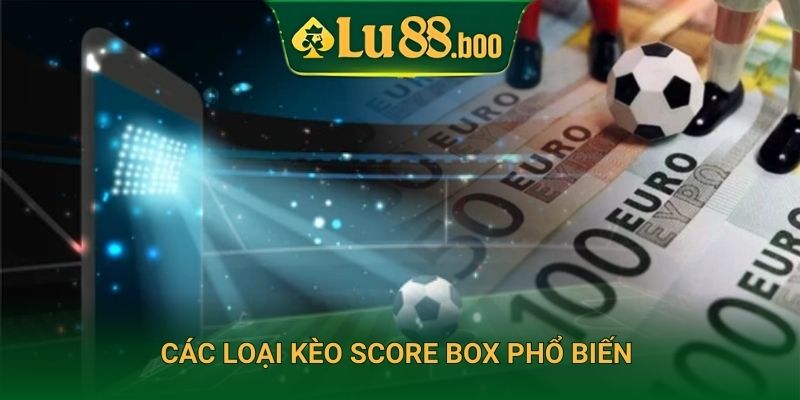 Các loại kèo Score Box phổ biến