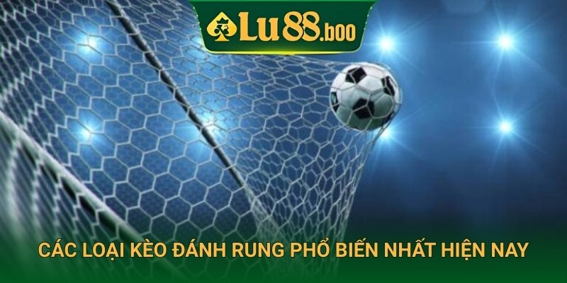 Các loại kèo đánh rung phổ biến nhất hiện nay