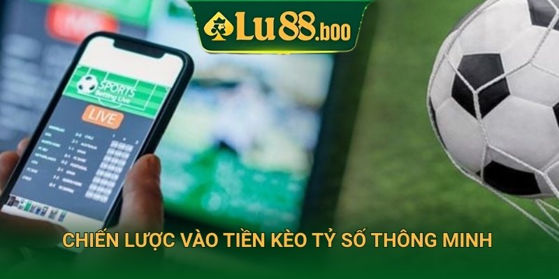 Chiến lược vào tiền kèo tỷ số thông minh