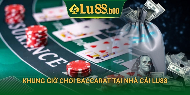 Khung giờ chơi baccarat tại nhà cái Lu88